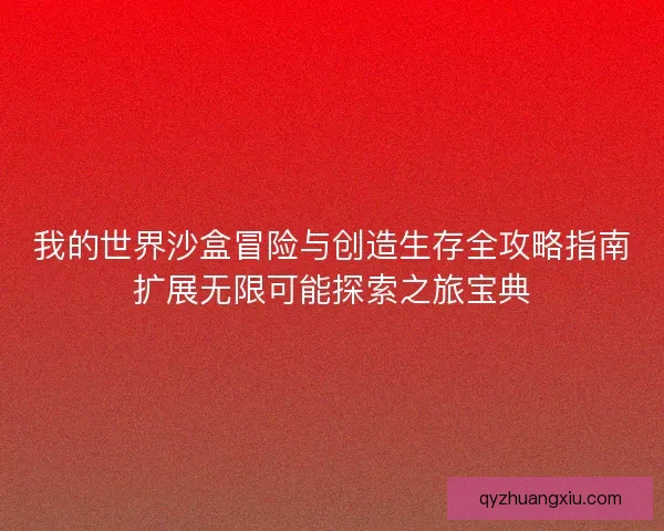 我的世界沙盒冒险与创造生存全攻略指南扩展无限可能探索之旅宝典