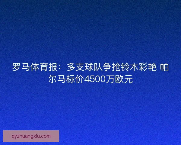 罗马体育报：多支球队争抢铃木彩艳 帕尔马标价4500万欧元
